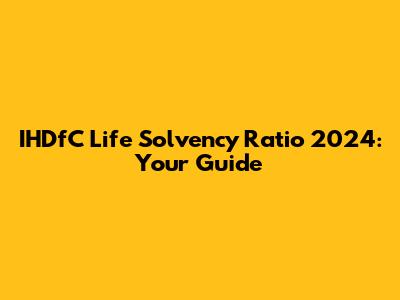 IHDfC Life Solvency Ratio 2024: Your Guide